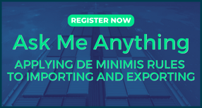 Ask Me Anything: Applying De Minimis Rules to Importing and Exporting